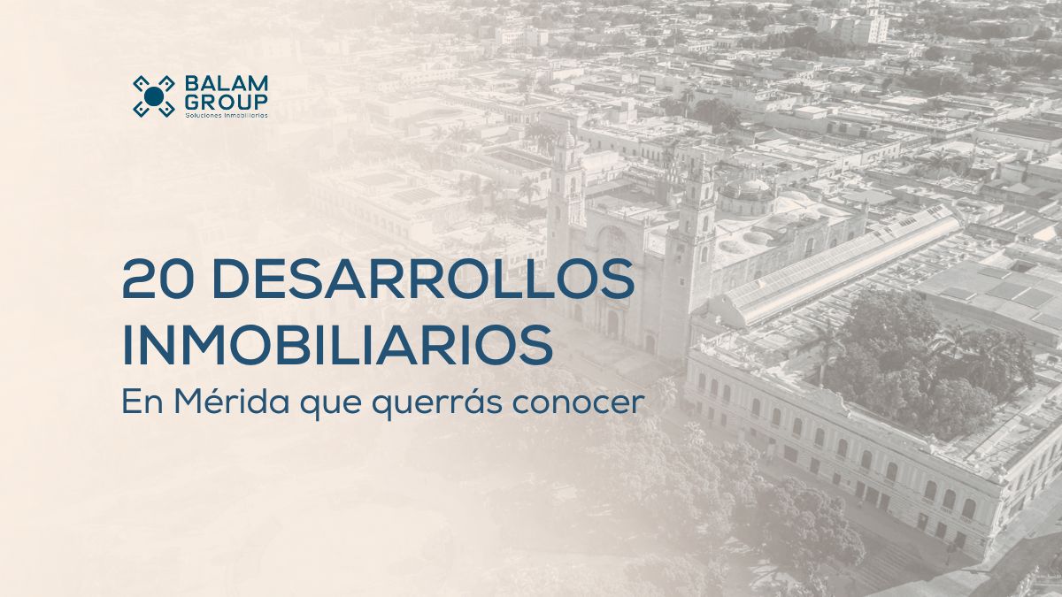 20 desarrollos inmobiliarios en Mérida que querrás conocer Balam Group
