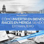 Cómo invertir en bienes raíces en Mérida siendo extranjero - Balam Group Real Estate